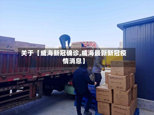关于【威海新冠确诊,威海最新新冠疫情消息】-第2张图片