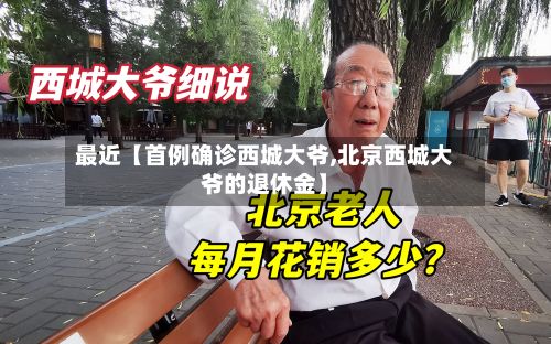 最近【首例确诊西城大爷,北京西城大爷的退休金】-第2张图片