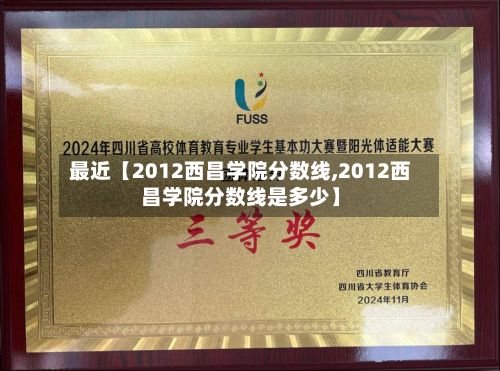 最近【2012西昌学院分数线,2012西昌学院分数线是多少】