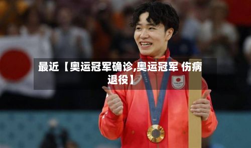 最近【奥运冠军确诊,奥运冠军 伤病退役】