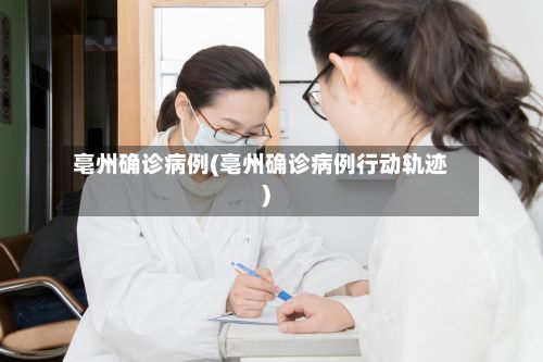亳州确诊病例(亳州确诊病例行动轨迹)-第2张图片