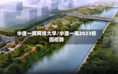 中建一局网络大学/中建一局2023校园招聘-第2张图片