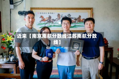 近来【南京南航分数线江苏南航分数线】-第2张图片