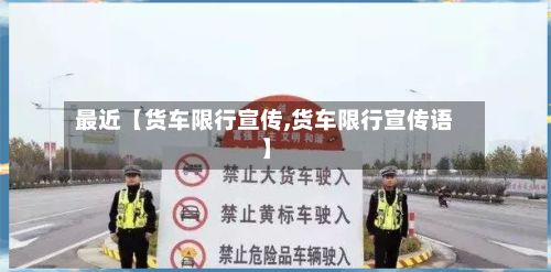 最近【货车限行宣传,货车限行宣传语】
