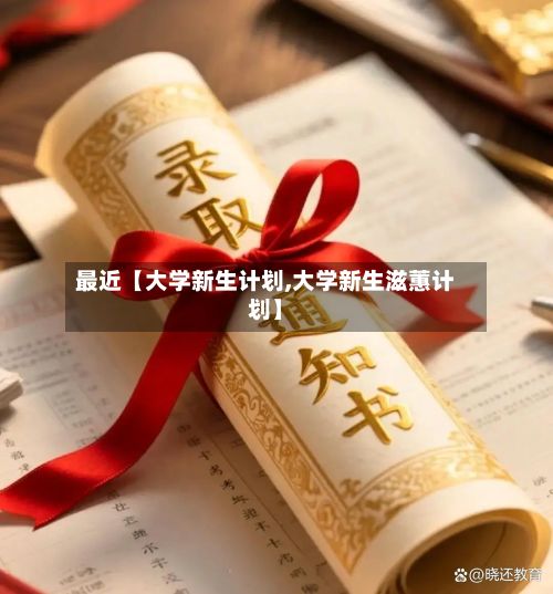 最近【大学新生计划,大学新生滋蕙计划】