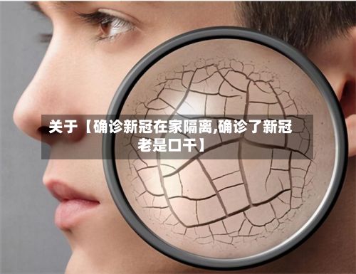 关于【确诊新冠在家隔离,确诊了新冠老是口干】