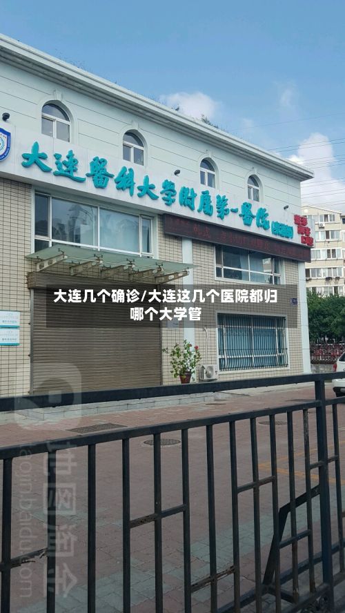 大连几个确诊/大连这几个医院都归哪个大学管