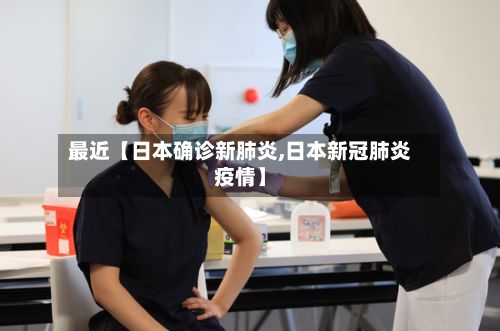 最近【日本确诊新肺炎,日本新冠肺炎疫情】-第3张图片