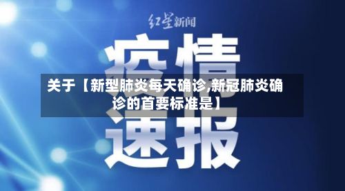关于【新型肺炎每天确诊,新冠肺炎确诊的首要标准是】