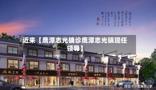 近来【鹰潭志光确诊鹰潭志光镇现任领导】-第3张图片