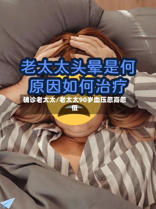 确诊老太太/老太太90岁血压忽高忽低