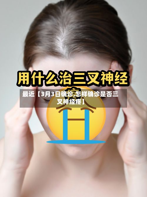 最近【3月3日确诊,怎样确诊是否三叉神经疼】