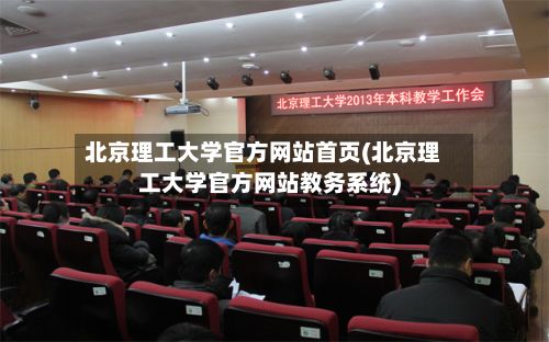北京理工大学官方网站首页(北京理工大学官方网站教务系统)