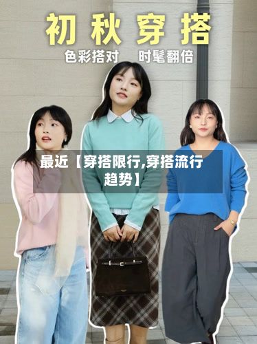 最近【穿搭限行,穿搭流行趋势】