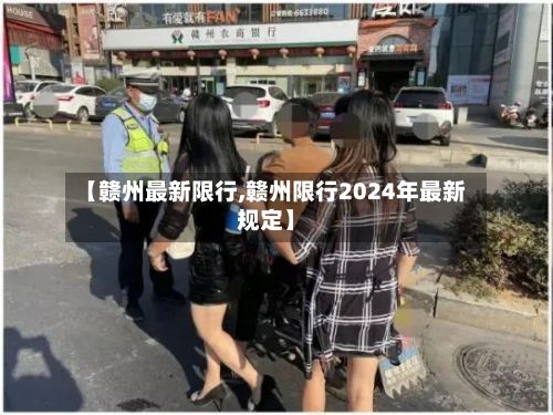 【赣州最新限行,赣州限行2024年最新规定】-第3张图片