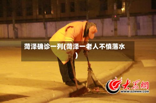 菏泽确诊一列(菏泽一老人不慎落水)-第3张图片