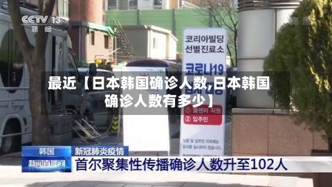 最近【日本韩国确诊人数,日本韩国确诊人数有多少】