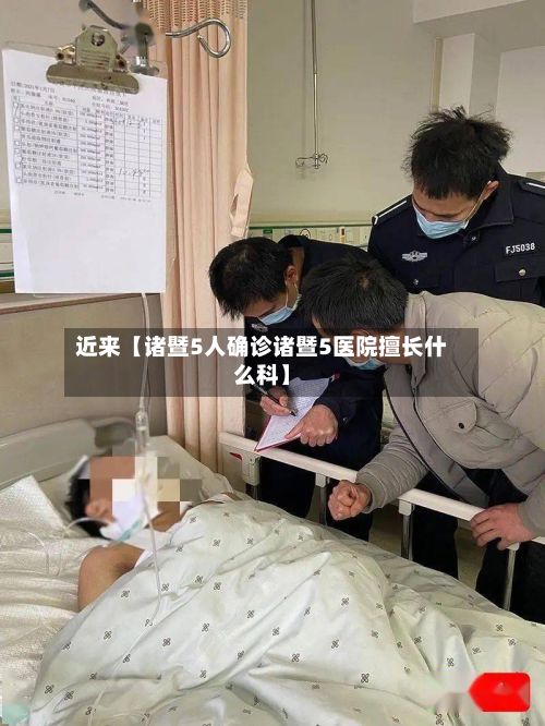 近来【诸暨5人确诊诸暨5医院擅长什么科】-第1张图片