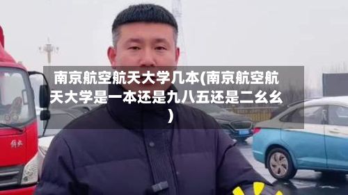 南京航空航天大学几本(南京航空航天大学是一本还是九八五还是二幺幺)-第3张图片