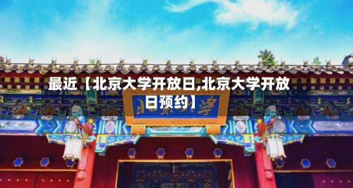 最近【北京大学开放日,北京大学开放日预约】-第2张图片