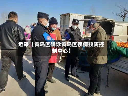近来【黄岛区确诊黄岛区疾病预防控制中心】