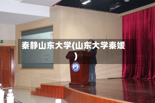 秦静山东大学(山东大学秦媛)