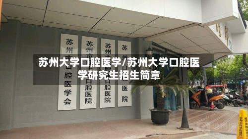 苏州大学口腔医学/苏州大学口腔医学研究生招生简章-第2张图片