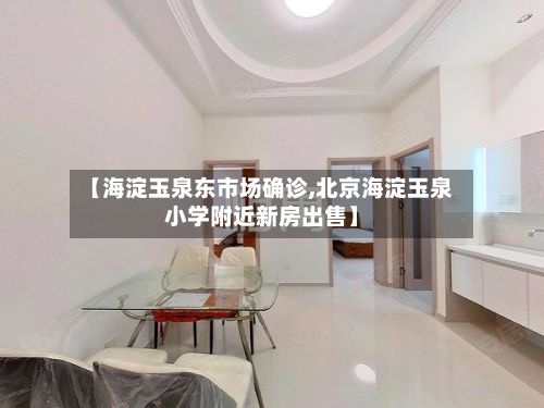 【海淀玉泉东市场确诊,北京海淀玉泉小学附近新房出售】