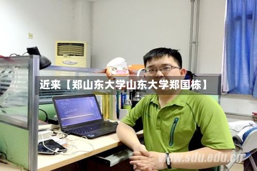 近来【郑山东大学山东大学郑国栋】-第3张图片