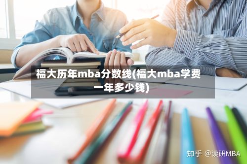 福大历年mba分数线(福大mba学费一年多少钱)-第3张图片