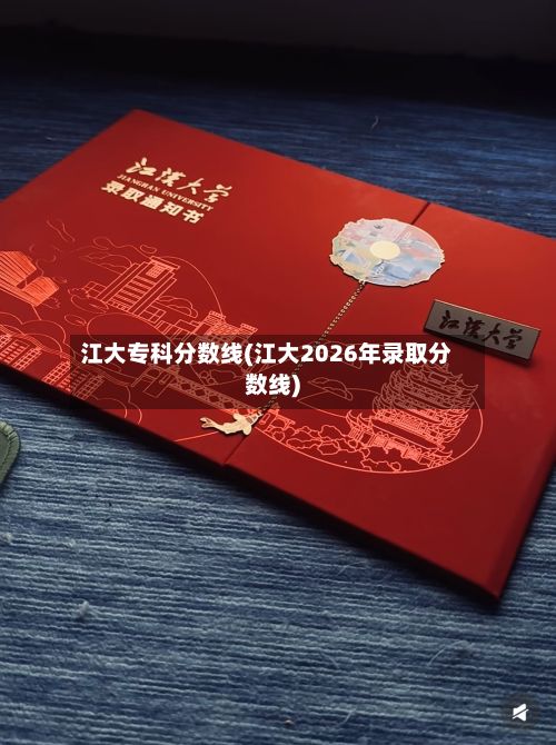 江大专科分数线(江大2026年录取分数线)