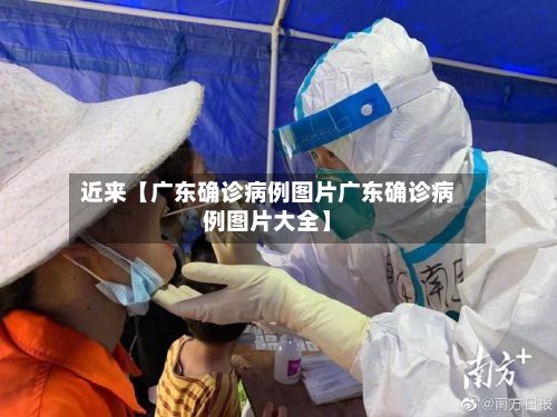 近来【广东确诊病例图片广东确诊病例图片大全】