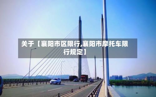 关于【襄阳市区限行,襄阳市摩托车限行规定】-第2张图片