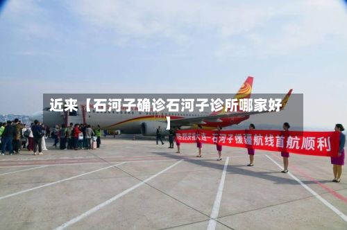 近来【石河子确诊石河子诊所哪家好】