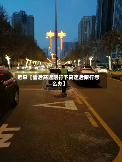 近来【雪后高速限行下高速后限行怎么办】