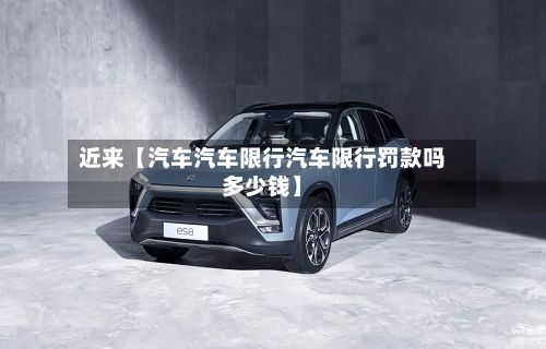 近来【汽车汽车限行汽车限行罚款吗多少钱】