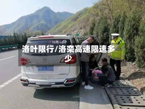 洛叶限行/洛栾高速限速多少-第3张图片