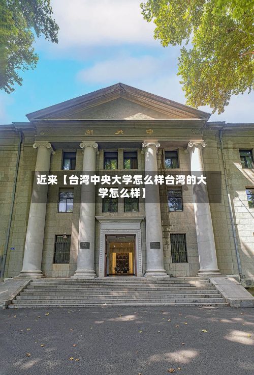 近来【台湾中央大学怎么样台湾的大学怎么样】