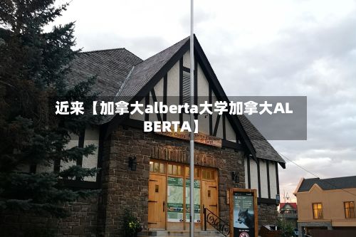 近来【加拿大alberta大学加拿大ALBERTA】