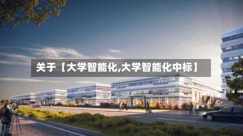 关于【大学智能化,大学智能化中标】-第2张图片