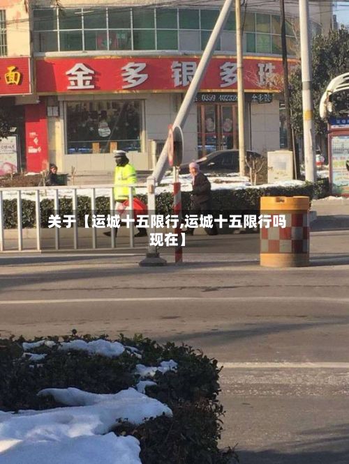 关于【运城十五限行,运城十五限行吗现在】-第2张图片