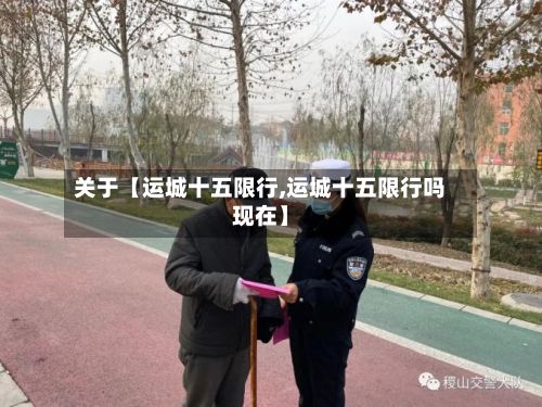 关于【运城十五限行,运城十五限行吗现在】-第3张图片