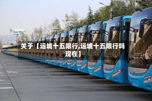 关于【运城十五限行,运城十五限行吗现在】
