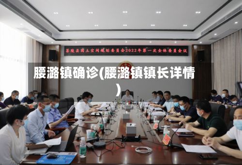 腰潞镇确诊(腰潞镇镇长详情)-第3张图片