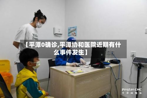 【平潭0确诊,平潭协和医院近期有什么事件发生】-第2张图片
