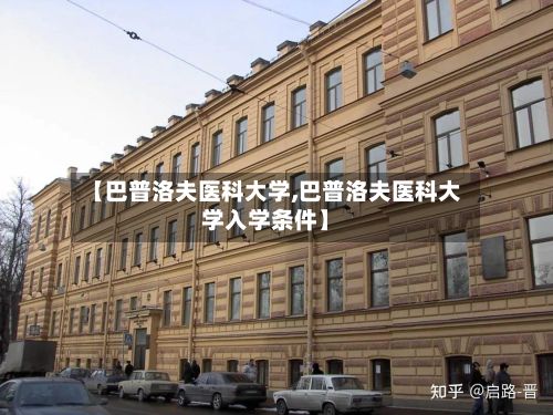 【巴普洛夫医科大学,巴普洛夫医科大学入学条件】