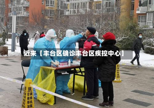 近来【丰台区确诊丰台区疾控中心】-第2张图片