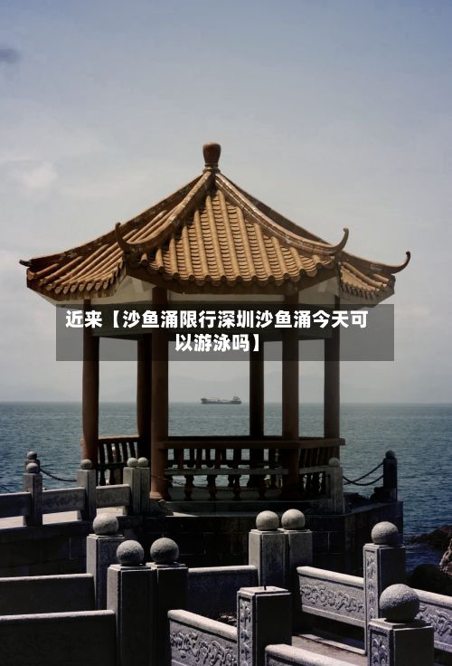 近来【沙鱼涌限行深圳沙鱼涌今天可以游泳吗】-第2张图片