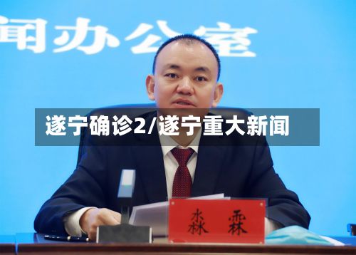 遂宁确诊2/遂宁重大新闻-第3张图片