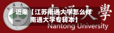 近来【江苏南通大学怎么样南通大学专转本】-第2张图片
